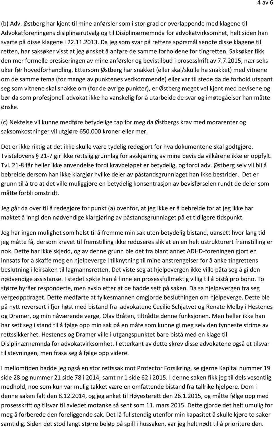 klagene i 22.11.2013. Da jeg som svar på rettens spørsmål sendte disse klagene til retten, har saksøker visst at jeg ønsket å anføre de samme forholdene for tingretten.