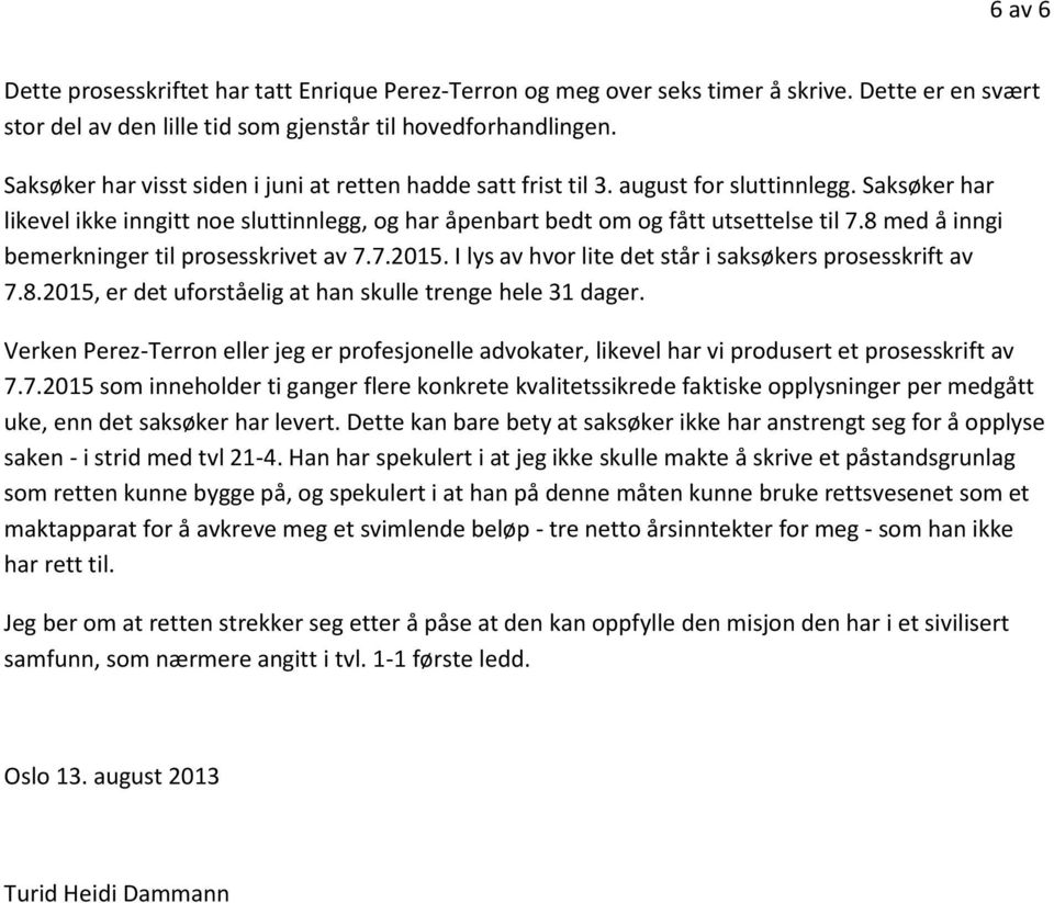 8 med å inngi bemerkninger til prosesskrivet av 7.7.2015. I lys av hvor lite det står i saksøkers prosesskrift av 7.8.2015, er det uforståelig at han skulle trenge hele 31 dager.