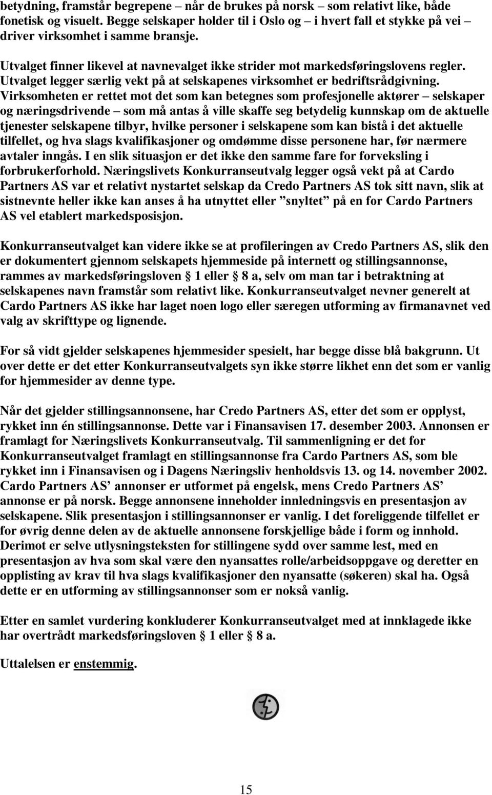 Virksomheten er rettet mot det som kan betegnes som profesjonelle aktører selskaper og næringsdrivende som må antas å ville skaffe seg betydelig kunnskap om de aktuelle tjenester selskapene tilbyr,