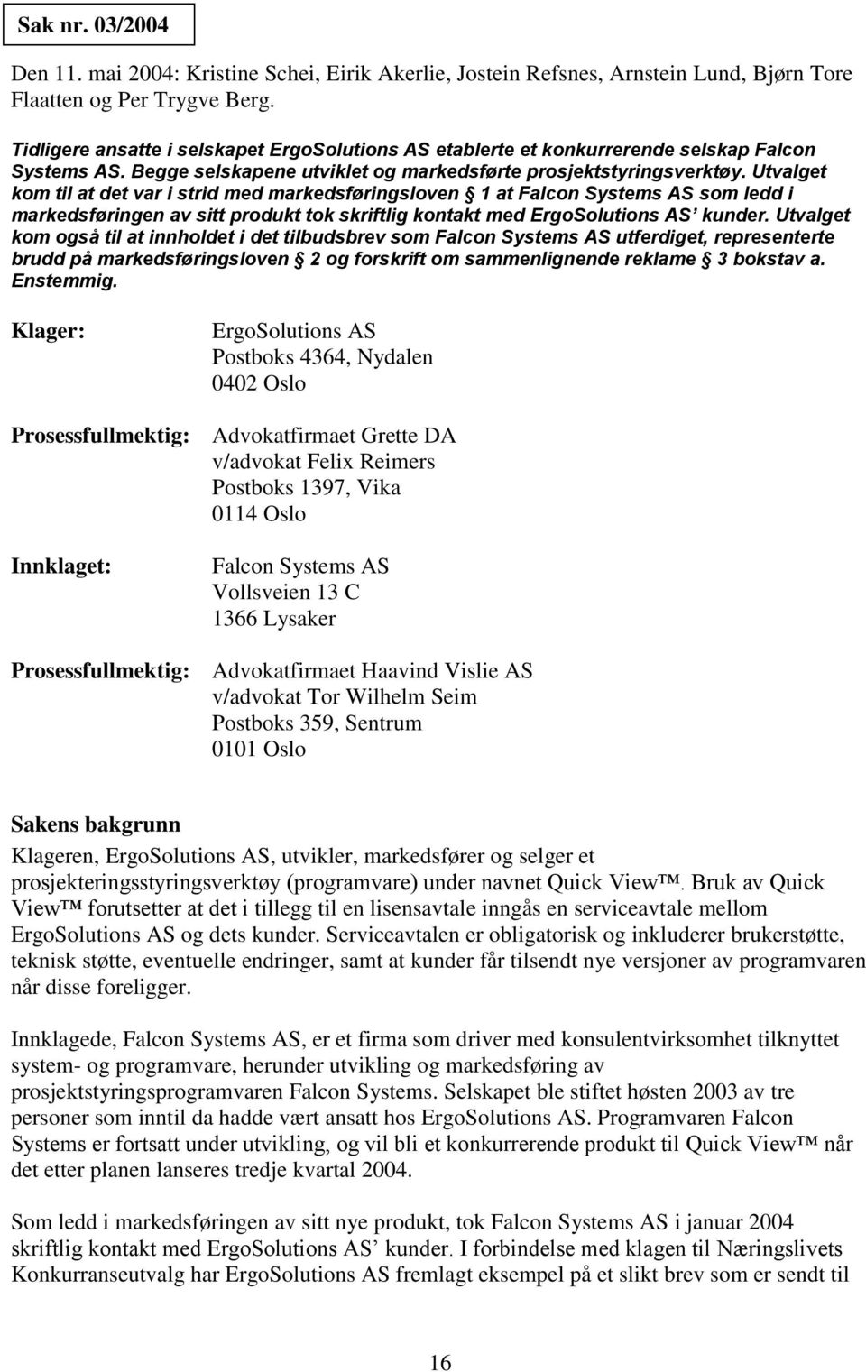 Utvalget kom til at det var i strid med markedsføringsloven 1 at Falcon Systems AS som ledd i markedsføringen av sitt produkt tok skriftlig kontakt med ErgoSolutions AS kunder.