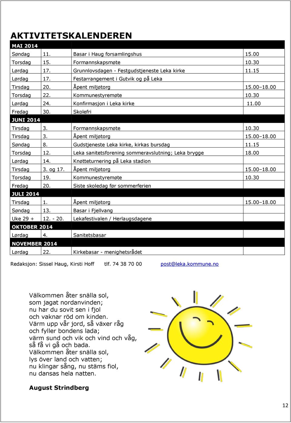 Formannskapsmøte 10.30 Tirsdag 3. Åpent miljøtorg 15.00 18.00 Søndag 8. Gudstjeneste Leka kirke, kirkas bursdag 11.15 Torsdag 12. Leka sanitetsforening sommeravslutning; Leka brygge 18.00 Lørdag 14.