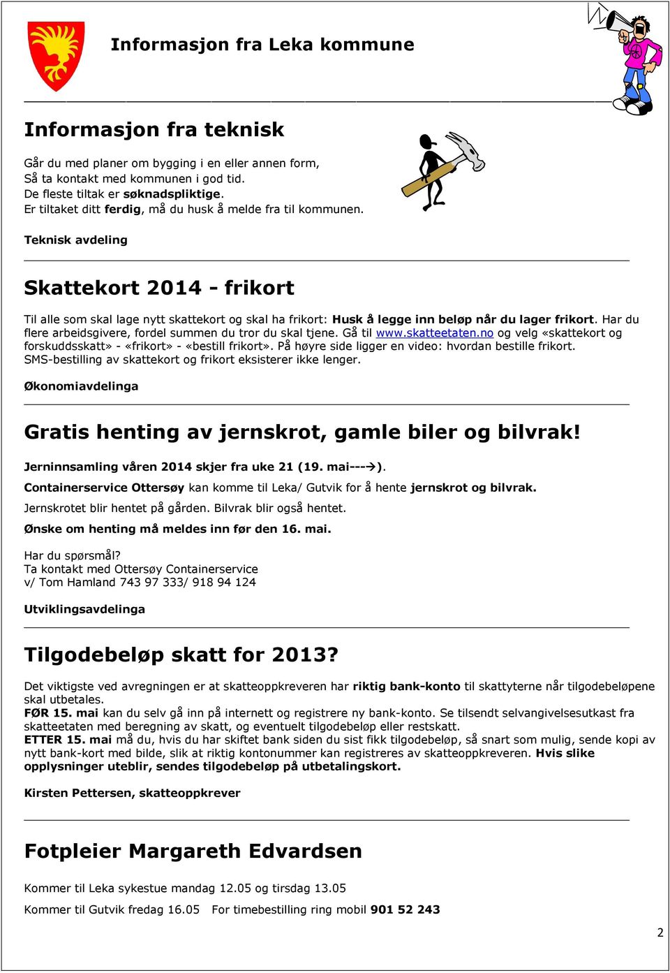 Teknisk avdeling Skattekort 2014 - frikort Til alle som skal lage nytt skattekort og skal ha frikort: Husk å legge inn beløp når du lager frikort.