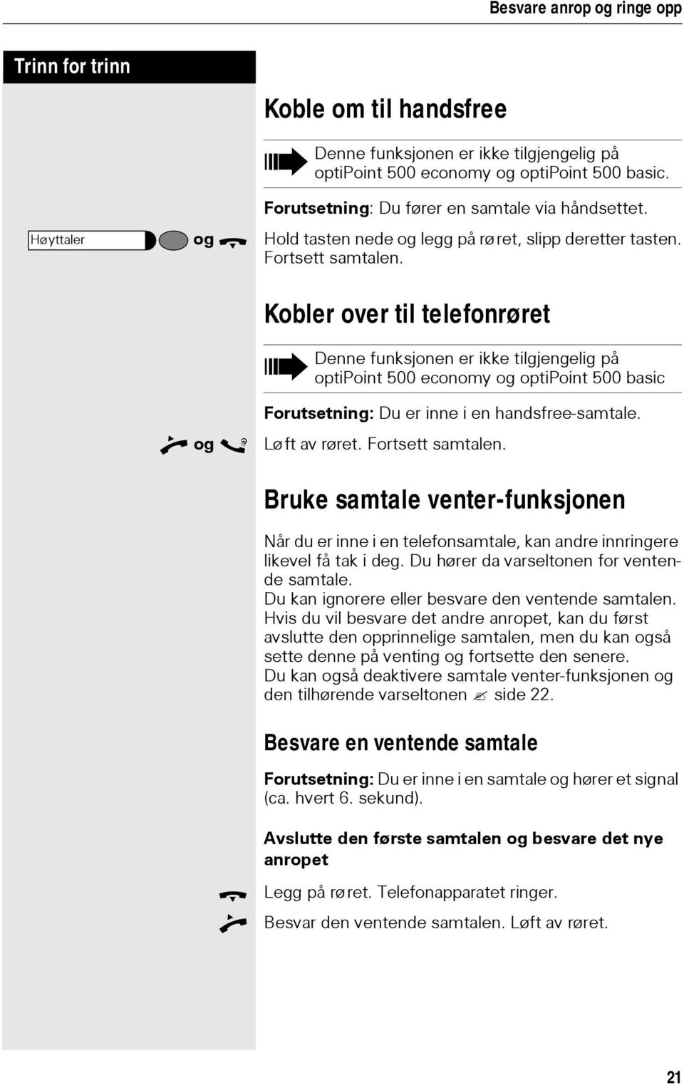 Kobler over til telefonrøret Denne funksjonen er ikke tilgjengelig på optipoint 500economy og optipoint 500basic Forutsetning: Du er inne i en handsfree-samtale. n og s Løft av røret.