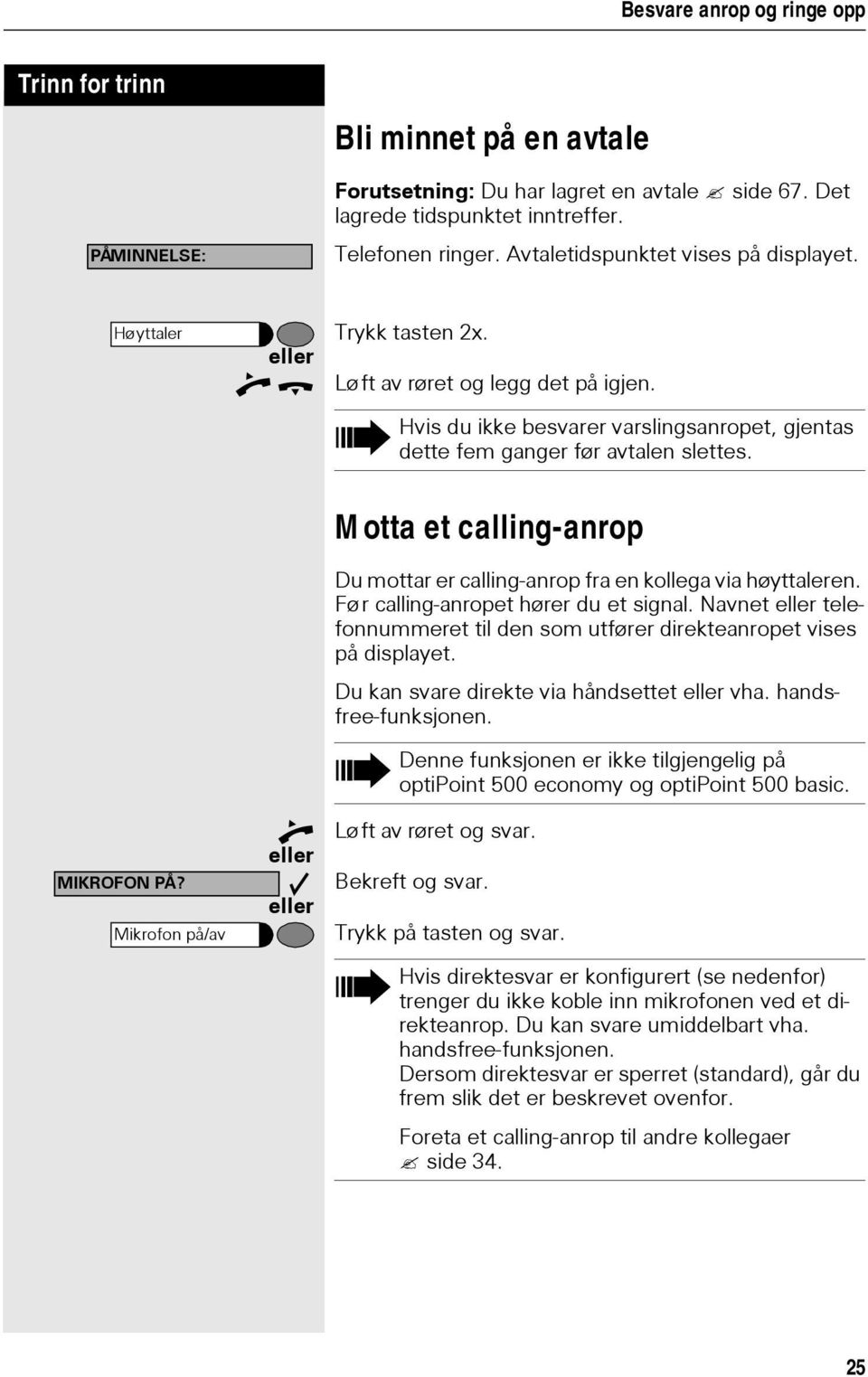 Motta et calling-anrop Du mottar er calling-anrop fra en kollega via høyttaleren. Før calling-anropet hører du et signal. Navnet telefonnummeret til den som utfører direkteanropet vises på displayet.