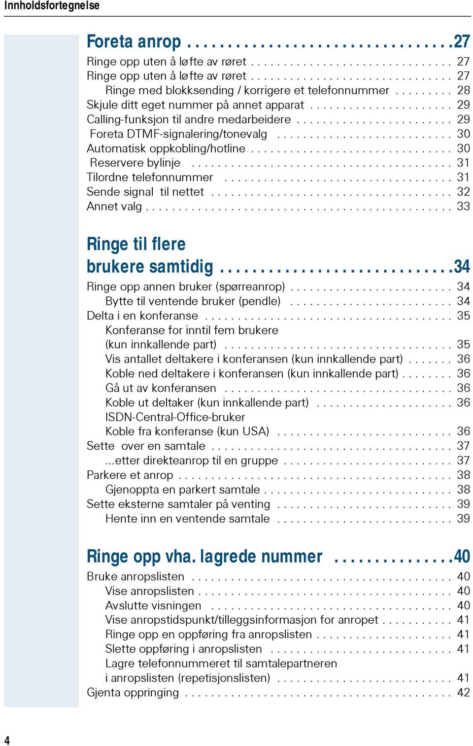 ....................... 29 Foreta DTMF-signalering/tonevalg........................... 30 Automatisk oppkobling/hotline............................... 30 Reservere bylinje........................................ 31 Tilordne telefonnummer.