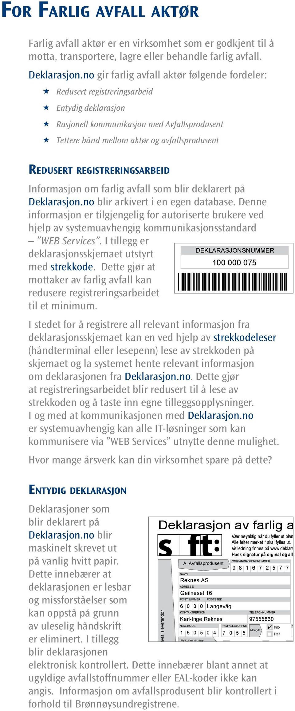 Redusert registreringsarbeid Informasjon om farlig avfall som blir deklarert på Deklarasjon.no blir arkivert i en egen database.