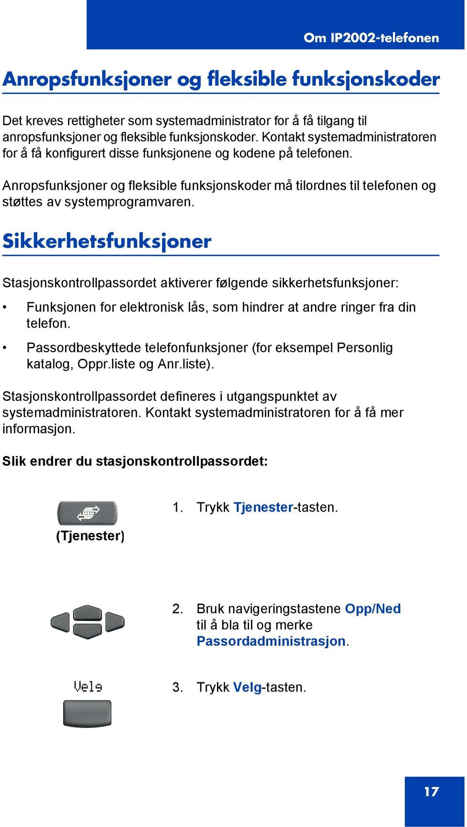 Sikkerhetsfunksjoner Stasjonskontrollpassordet aktiverer følgende sikkerhetsfunksjoner: Funksjonen for elektronisk lås, som hindrer at andre ringer fra din telefon.