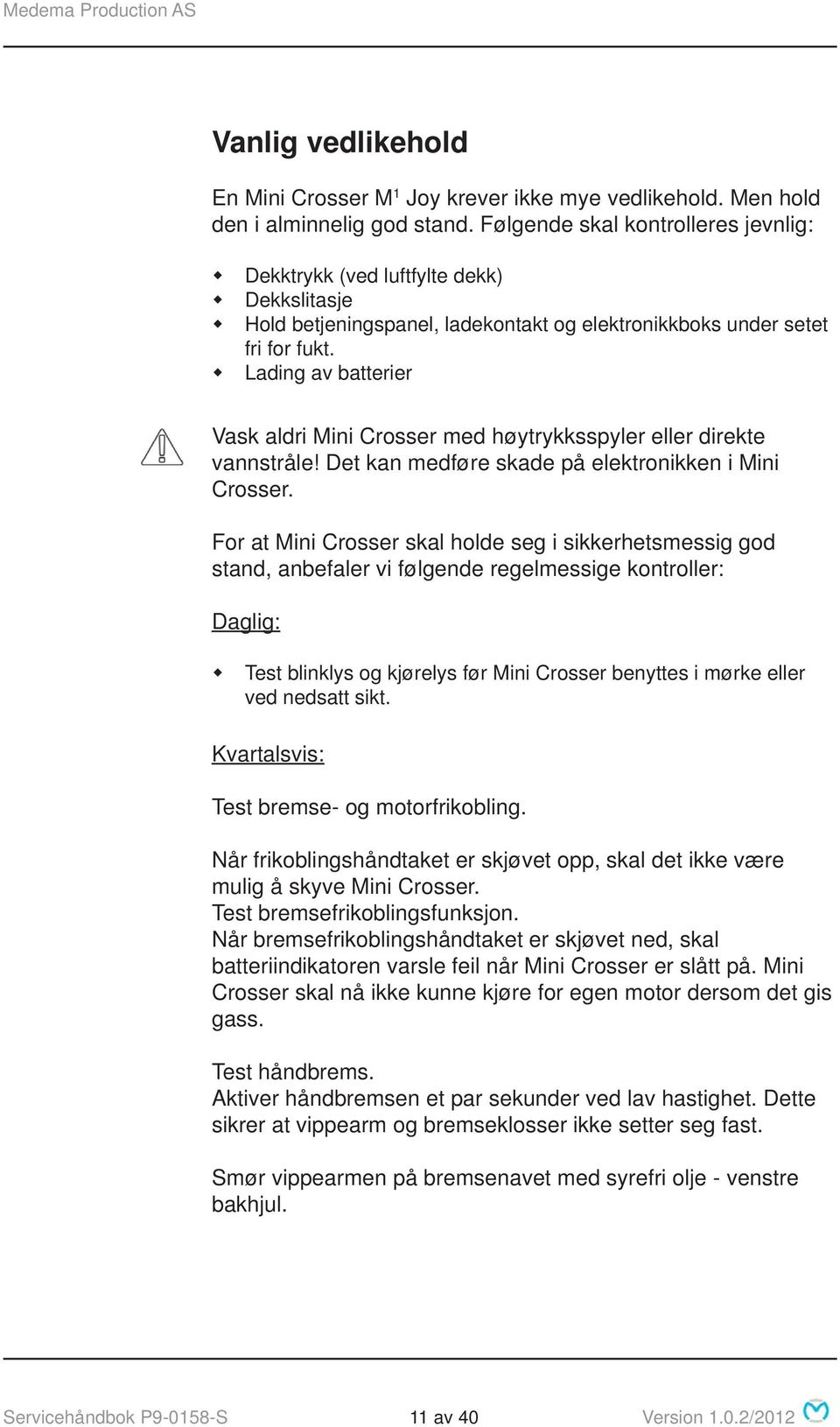 Lading av batterier Vask aldri Mini Crosser med høytrykksspyler eller direkte vannstråle! Det kan medføre skade på elektronikken i Mini Crosser.