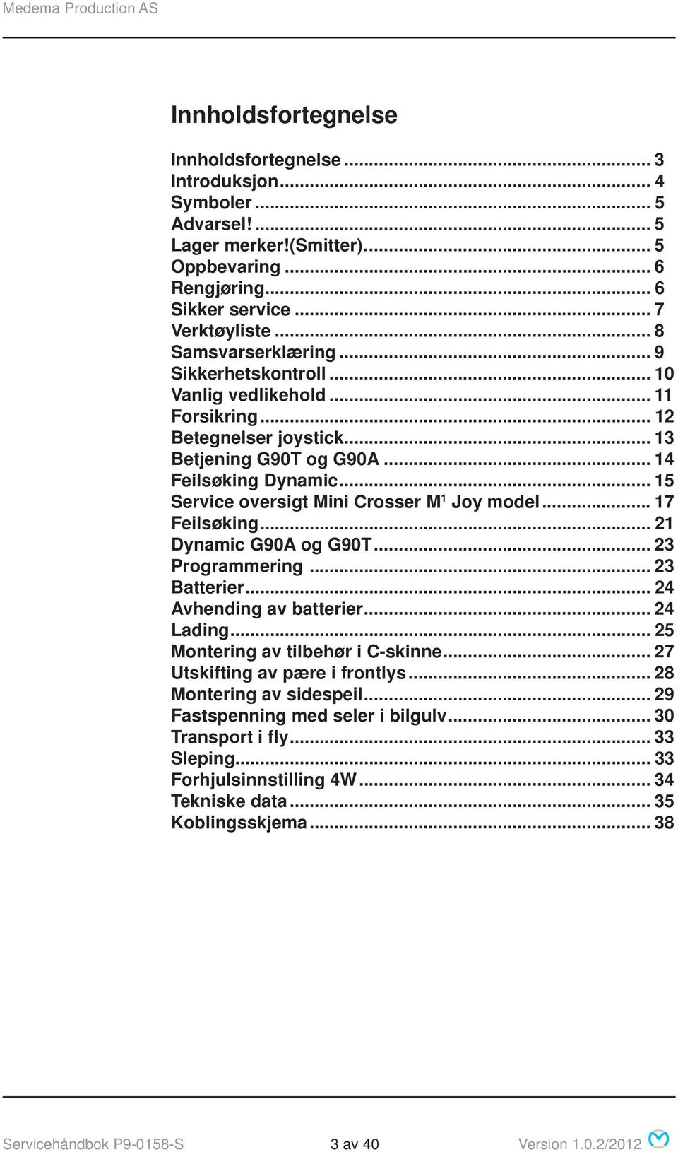 .. 15 Service oversigt Mini Crosser M 1 Joy model... 17 Feilsøking... 21 Dynamic G90A og G90T... 23 Programmering... 23 Batterier... 24 Avhending av batterier... 24 Lading.