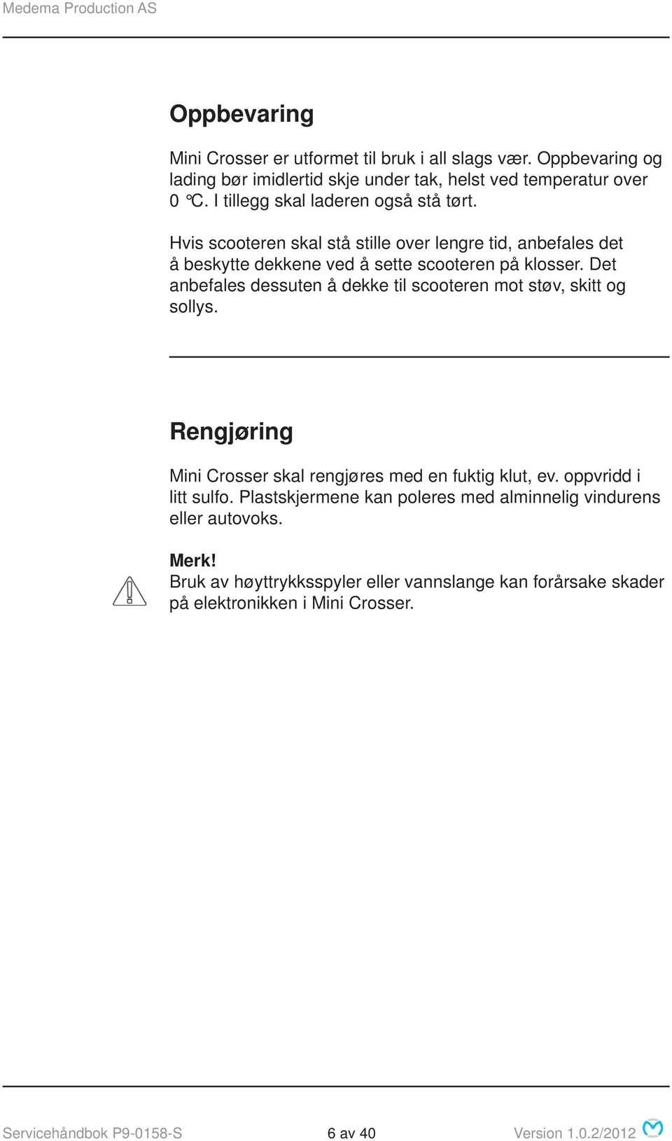 Det anbefales dessuten å dekke til scooteren mot støv, skitt og sollys. Rengjøring Mini Crosser skal rengjøres med en fuktig klut, ev. oppvridd i litt sulfo.