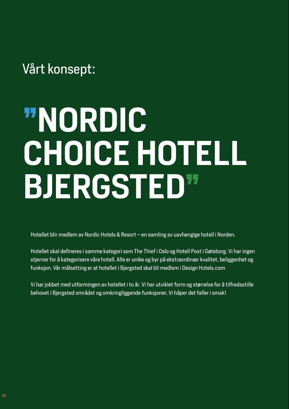 Alle er unike og byr på ekstraordinær kvalitet, beliggenhet og funksjon. Vår målsetting er at hotellet i Bjergsted skal bli medlem i Design Hotels.