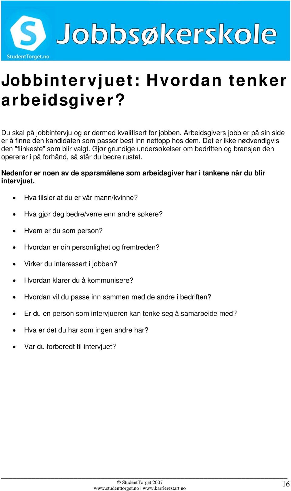 Gjør grundige undersøkelser om bedriften og bransjen den opererer i på forhånd, så står du bedre rustet. Nedenfor er noen av de spørsmålene som arbeidsgiver har i tankene når du blir intervjuet.