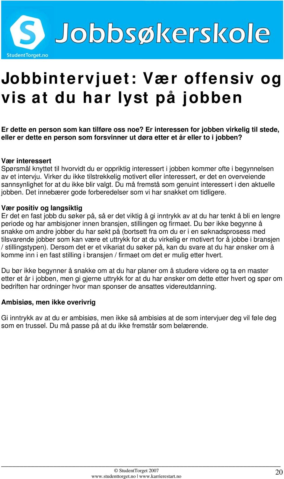 Vær interessert Spørsmål knyttet til hvorvidt du er oppriktig interessert i jobben kommer ofte i begynnelsen av et intervju.