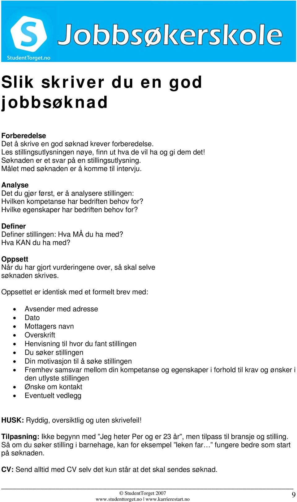 Hvilke egenskaper har bedriften behov for? Definer Definer stillingen: Hva MÅ du ha med? Hva KAN du ha med? Oppsett Når du har gjort vurderingene over, så skal selve søknaden skrives.