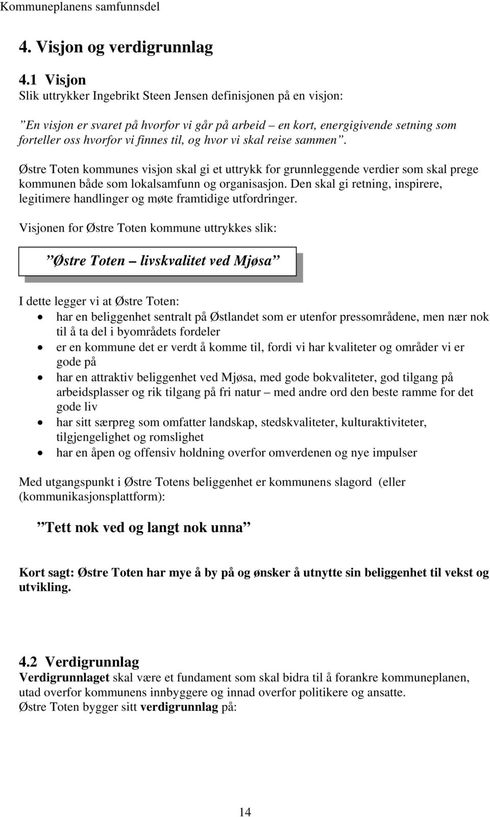 hvor vi skal reise sammen. Østre Toten kommunes visjon skal gi et uttrykk for grunnleggende verdier som skal prege kommunen både som lokalsamfunn og organisasjon.