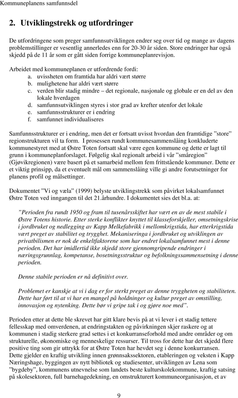 mulighetene har aldri vært større c. verden blir stadig mindre det regionale, nasjonale og globale er en del av den lokale hverdagen d.