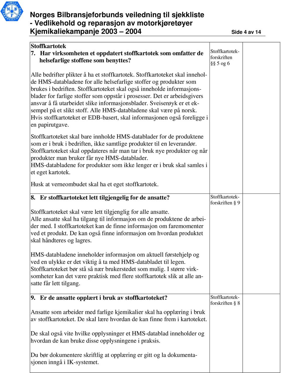 Stoffkartoteket skal også inneholde informasjonsblader for farlige stoffer som oppstår i prosesser. Det er arbeidsgivers ansvar å få utarbeidet slike informasjonsblader.