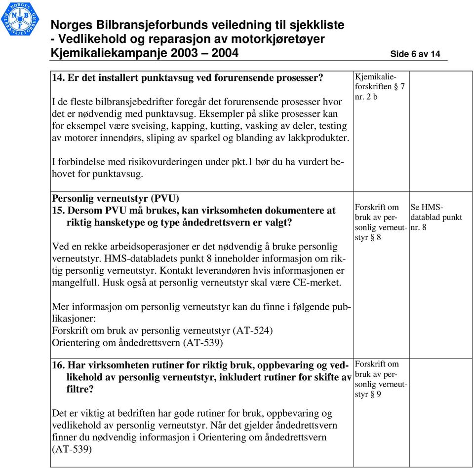 Eksempler på slike prosesser kan for eksempel være sveising, kapping, kutting, vasking av deler, testing av motorer innendørs, sliping av sparkel og blanding av lakkprodukter.