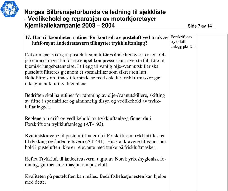 I tillegg til vanlig olje-/vannutskiller skal pusteluft filtreres gjennom et spesialfilter som sikrer ren luft.