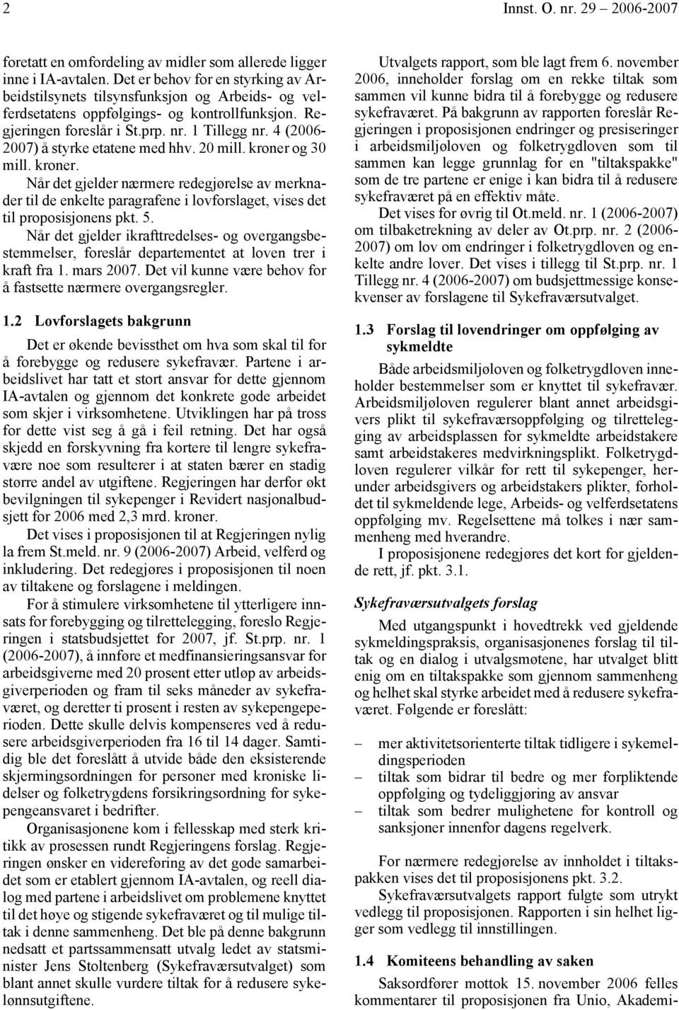 4 (2006-2007) å styrke etatene med hhv. 20 mill. kroner og 30 mill. kroner. Når det gjelder nærmere redegjørelse av merknader til de enkelte paragrafene i lovforslaget, vises det til proposisjonens pkt.