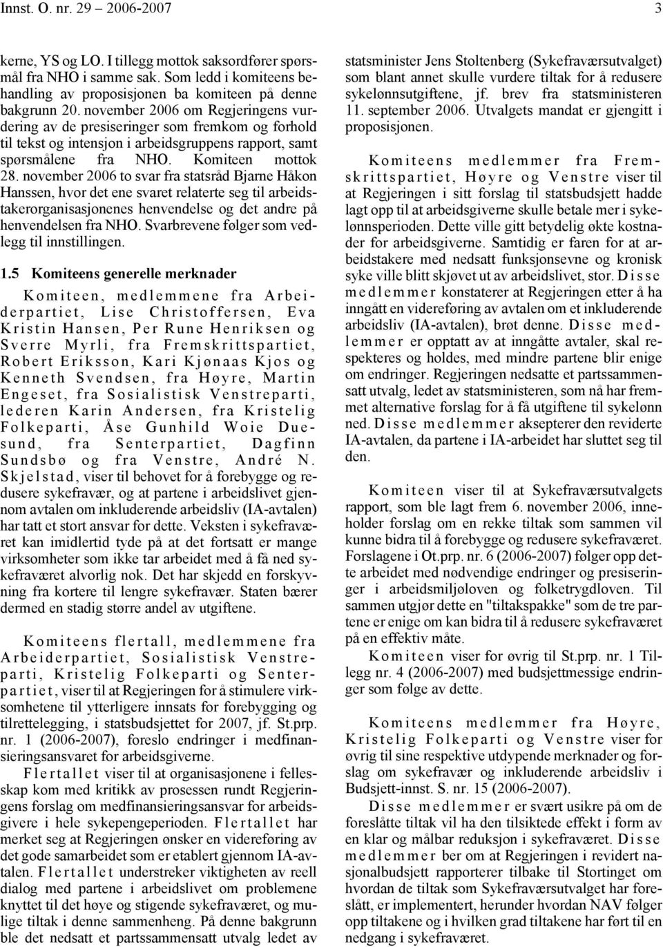 november 2006 to svar fra statsråd Bjarne Håkon Hanssen, hvor det ene svaret relaterte seg til arbeidstakerorganisasjonenes henvendelse og det andre på henvendelsen fra NHO.