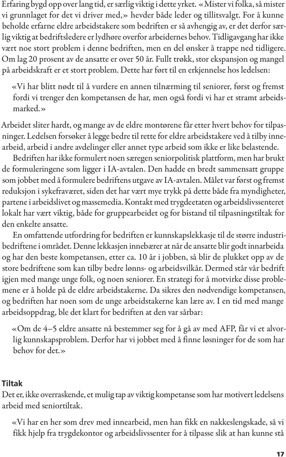 Tidligavgang har ikke vært noe stort problem i denne bedriften, men en del ønsker å trappe ned tidligere. Om lag 20 prosent av de ansatte er over 50 år.