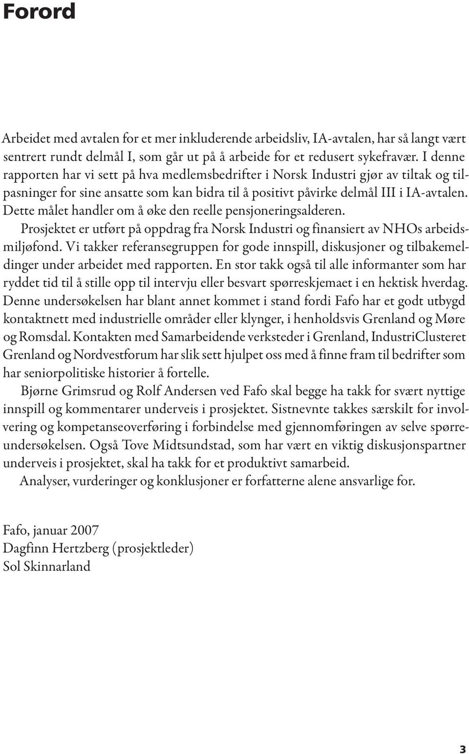 Dette målet handler om å øke den reelle pensjoneringsalderen. Prosjektet er utført på oppdrag fra Norsk Industri og finansiert av NHOs arbeidsmiljøfond.