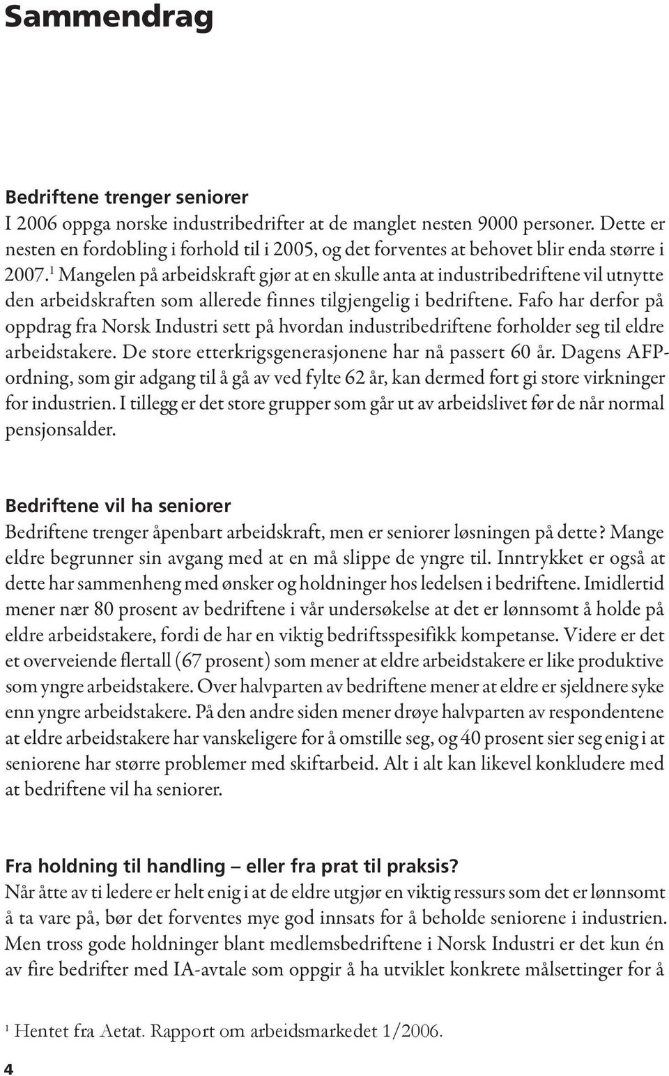 Mangelen på arbeidskraft gjør at en skulle anta at industribedriftene vil utnytte den arbeidskraften som allerede finnes tilgjengelig i bedriftene.