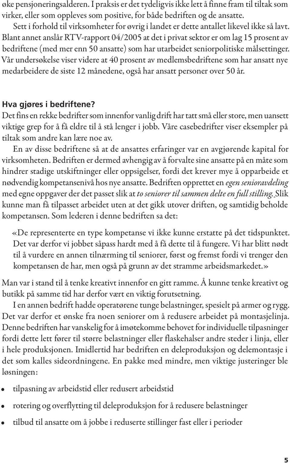 Blant annet anslår RTV-rapport 04/2005 at det i privat sektor er om lag 15 prosent av bedriftene (med mer enn 50 ansatte) som har utarbeidet seniorpolitiske målsettinger.