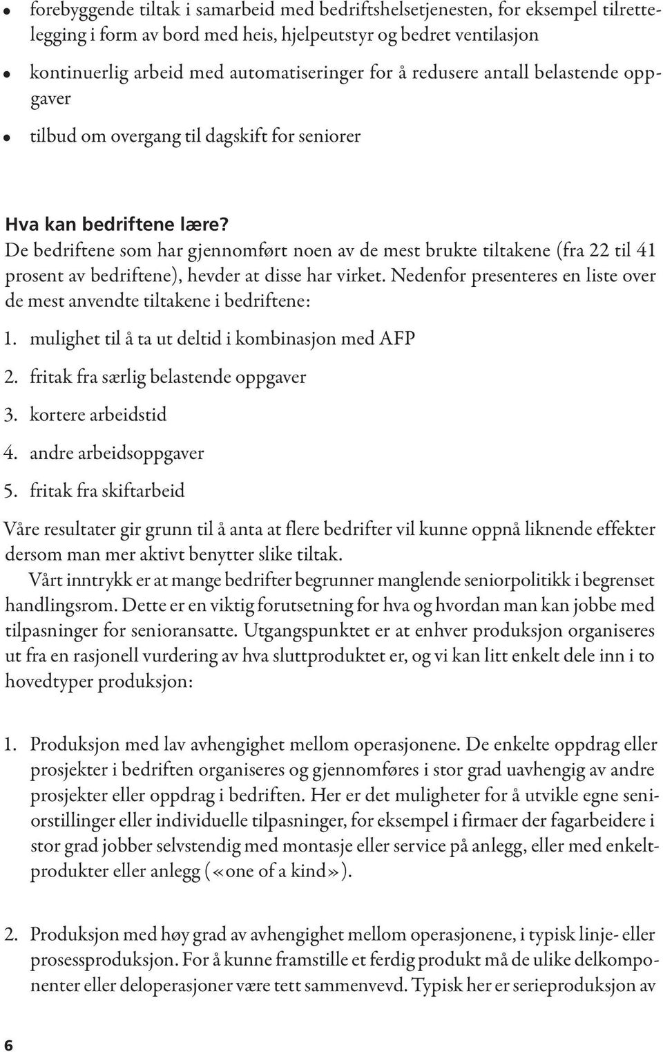 De bedriftene som har gjennomført noen av de mest brukte tiltakene (fra 22 til 41 prosent av bedriftene), hevder at disse har virket.