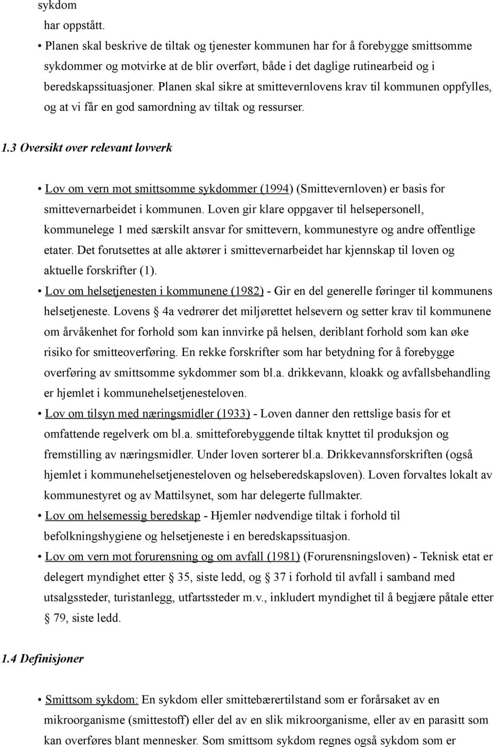 Planen skal sikre at smittevernlovens krav til kommunen oppfylles, og at vi får en god samordning av tiltak og ressurser. 1.