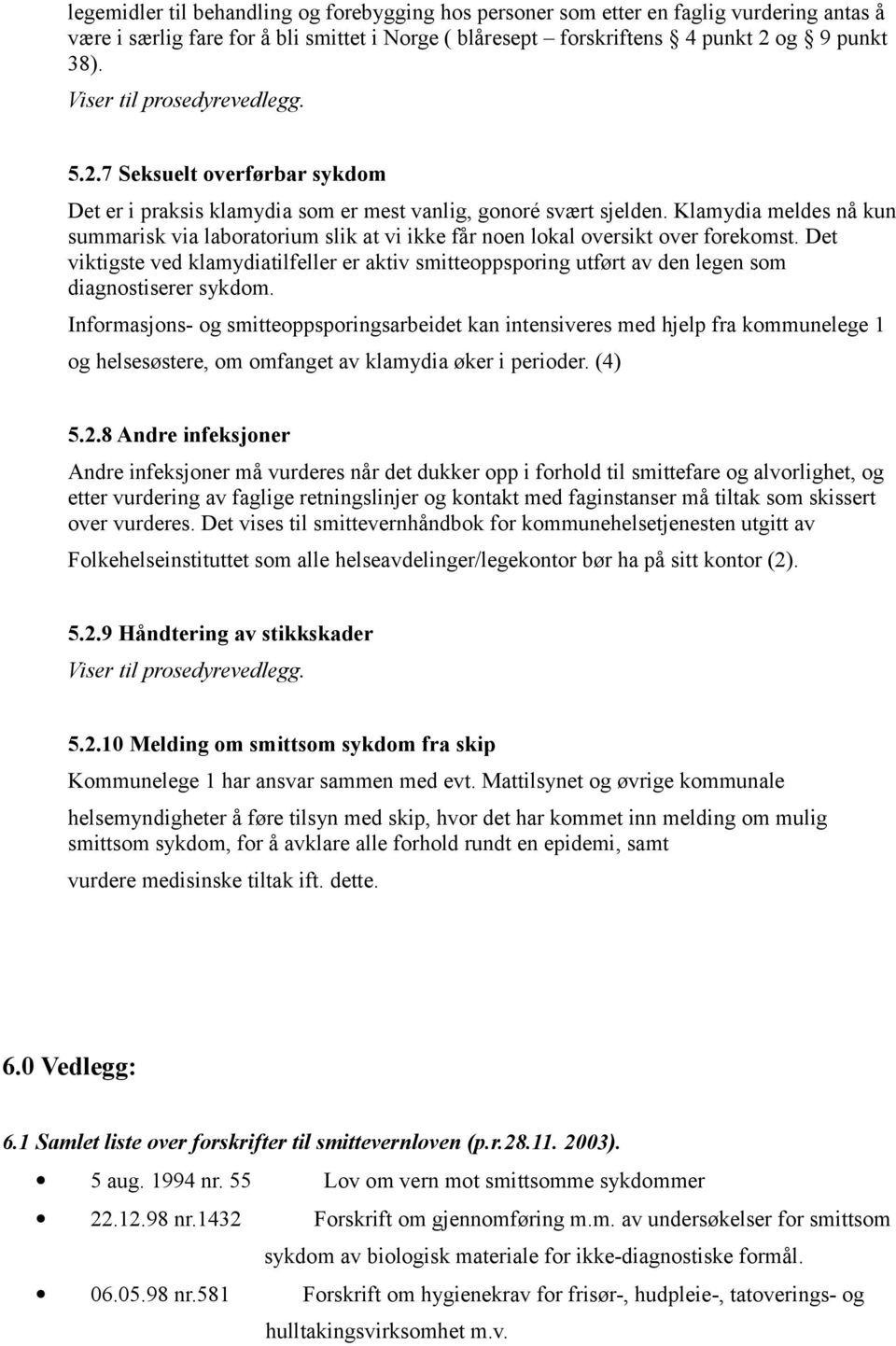 Klamydia meldes nå kun summarisk via laboratorium slik at vi ikke får noen lokal oversikt over forekomst.