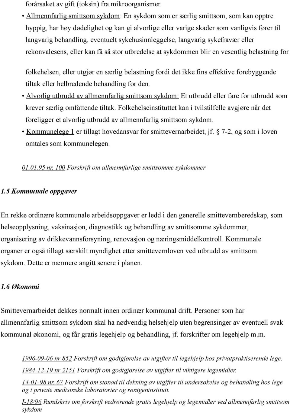 eventuelt sykehusinnleggelse, langvarig sykefravær eller rekonvalesens, eller kan få så stor utbredelse at sykdommen blir en vesentlig belastning for folkehelsen, eller utgjør en særlig belastning