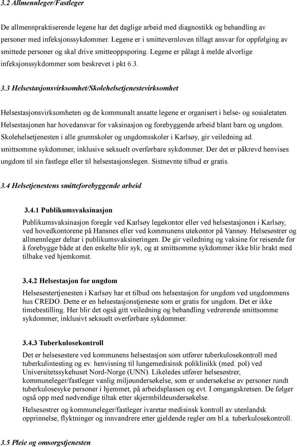 3 Helsestasjonsvirksomhet/Skolehelsetjenestevirksomhet Helsestasjonsvirksomheten og de kommunalt ansatte legene er organisert i helse- og sosialetaten.