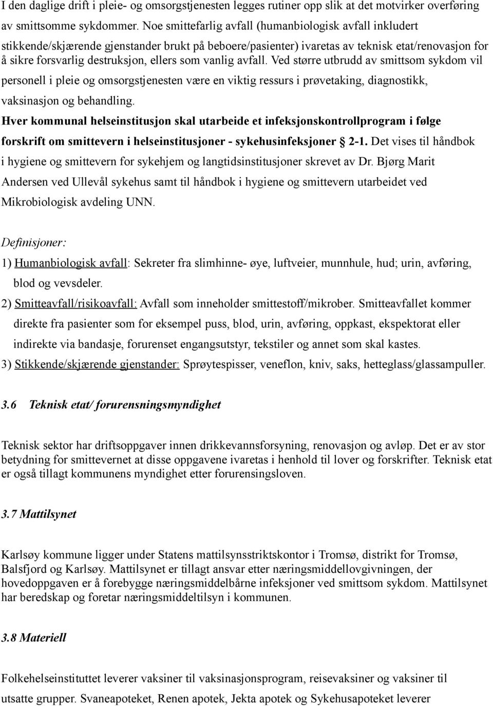 vanlig avfall. Ved større utbrudd av smittsom sykdom vil personell i pleie og omsorgstjenesten være en viktig ressurs i prøvetaking, diagnostikk, vaksinasjon og behandling.