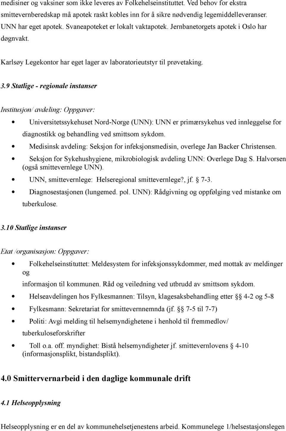 9 Statlige - regionale instanser Institusjon/ avdeling: Oppgaver: Universitetssykehuset Nord-Norge (UNN): UNN er primærsykehus ved innleggelse for diagnostikk og behandling ved smittsom sykdom.