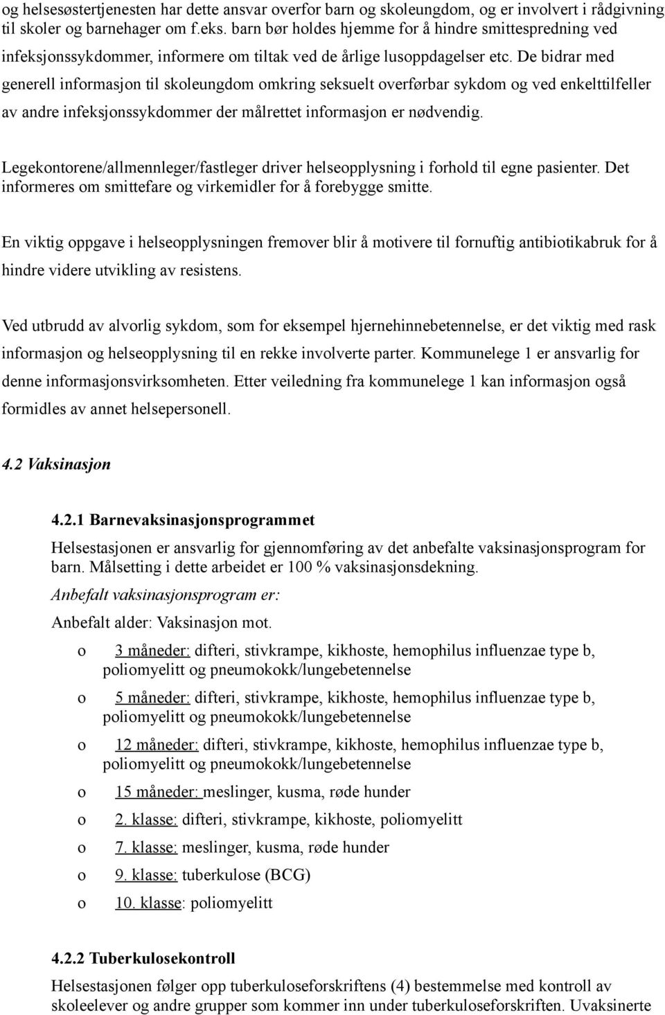 De bidrar med generell informasjon til skoleungdom omkring seksuelt overførbar sykdom og ved enkelttilfeller av andre infeksjonssykdommer der målrettet informasjon er nødvendig.