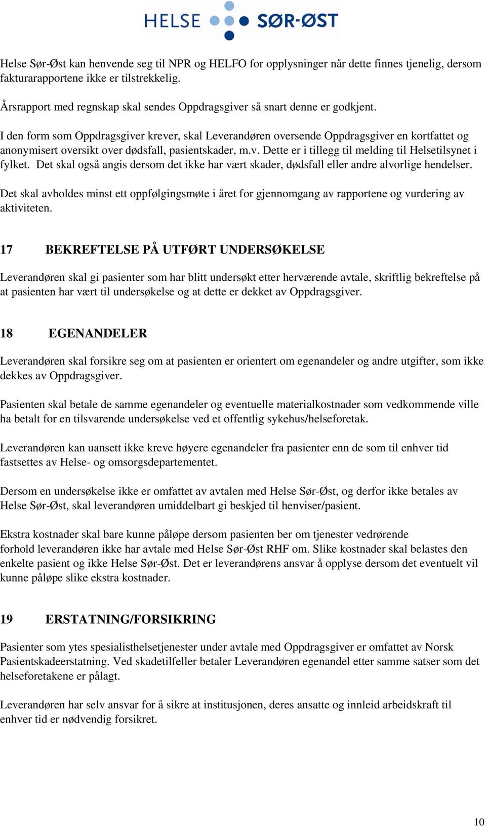 I den form som Oppdragsgiver krever, skal Leverandøren oversende Oppdragsgiver en kortfattet og anonymisert oversikt over dødsfall, pasientskader, m.v. Dette er i tillegg til melding til Helsetilsynet i fylket.