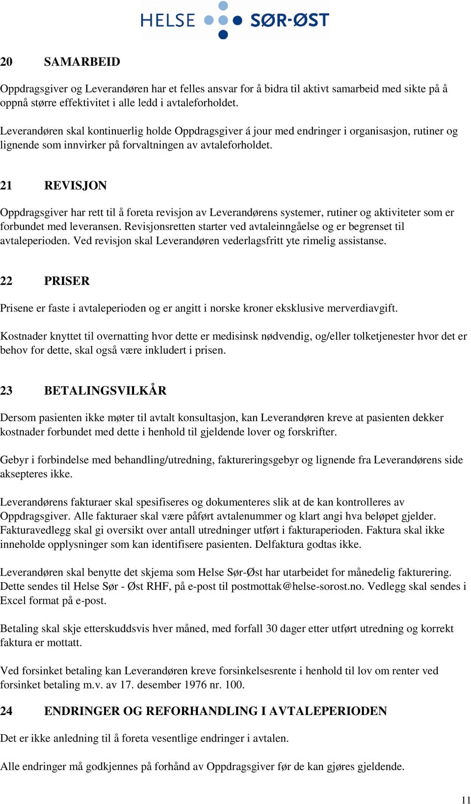 21 REVISJON Oppdragsgiver har rett til å foreta revisjon av Leverandørens systemer, rutiner og aktiviteter som er forbundet med leveransen.