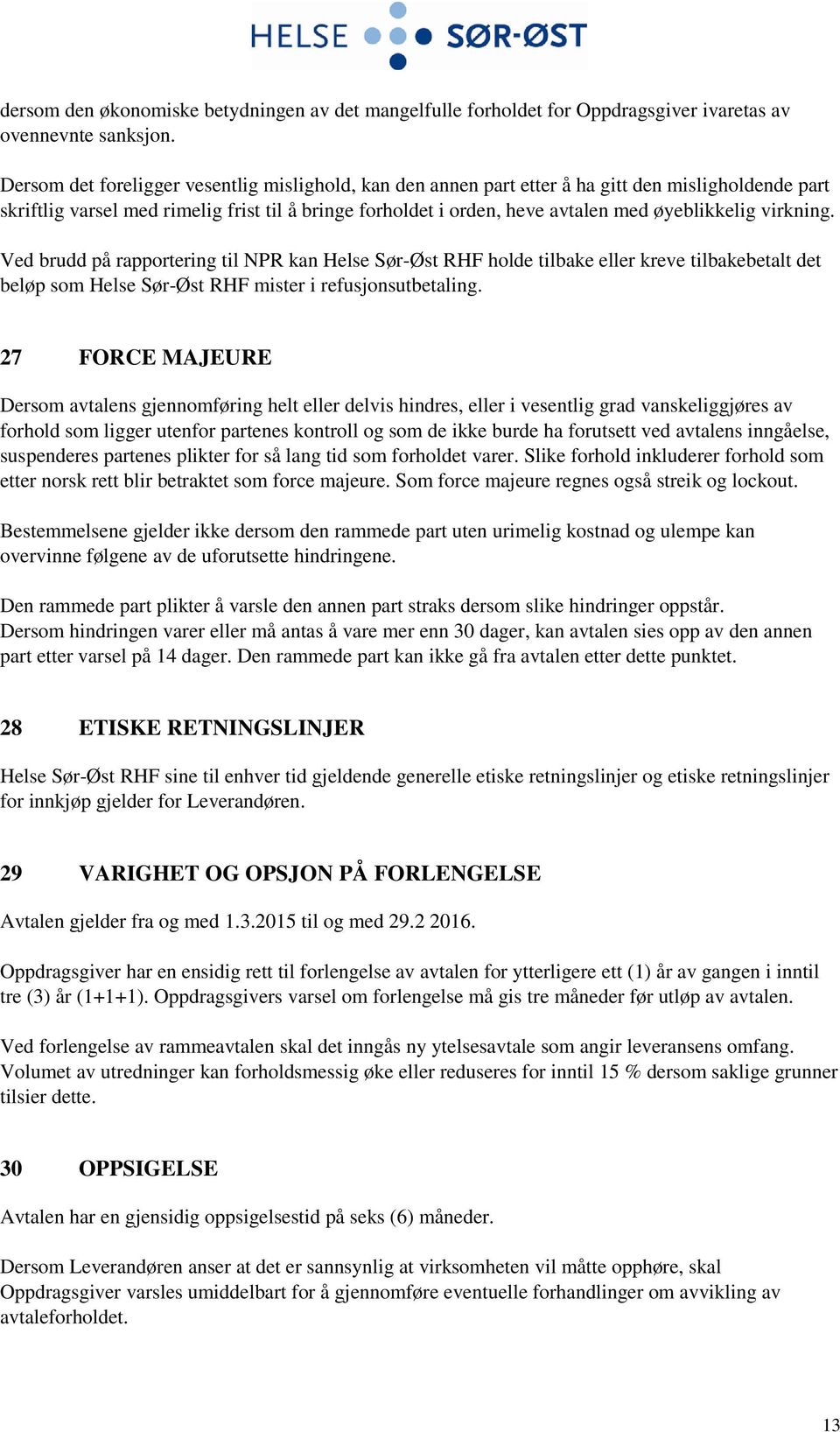 virkning. Ved brudd på rapportering til NPR kan Helse Sør-Øst RHF holde tilbake eller kreve tilbakebetalt det beløp som Helse Sør-Øst RHF mister i refusjonsutbetaling.