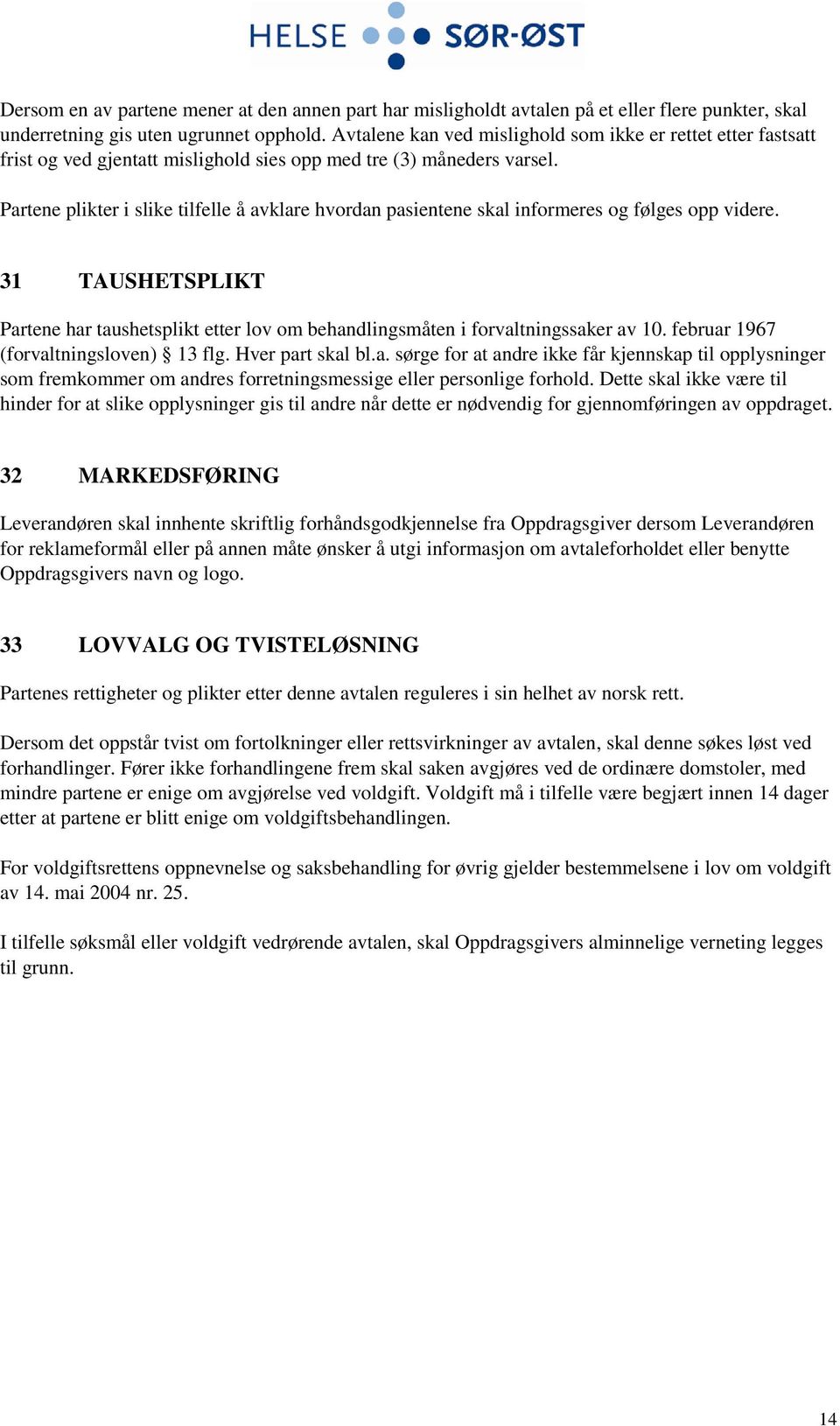 Partene plikter i slike tilfelle å avklare hvordan pasientene skal informeres og følges opp videre. 31 TAUSHETSPLIKT Partene har taushetsplikt etter lov om behandlingsmåten i forvaltningssaker av 10.