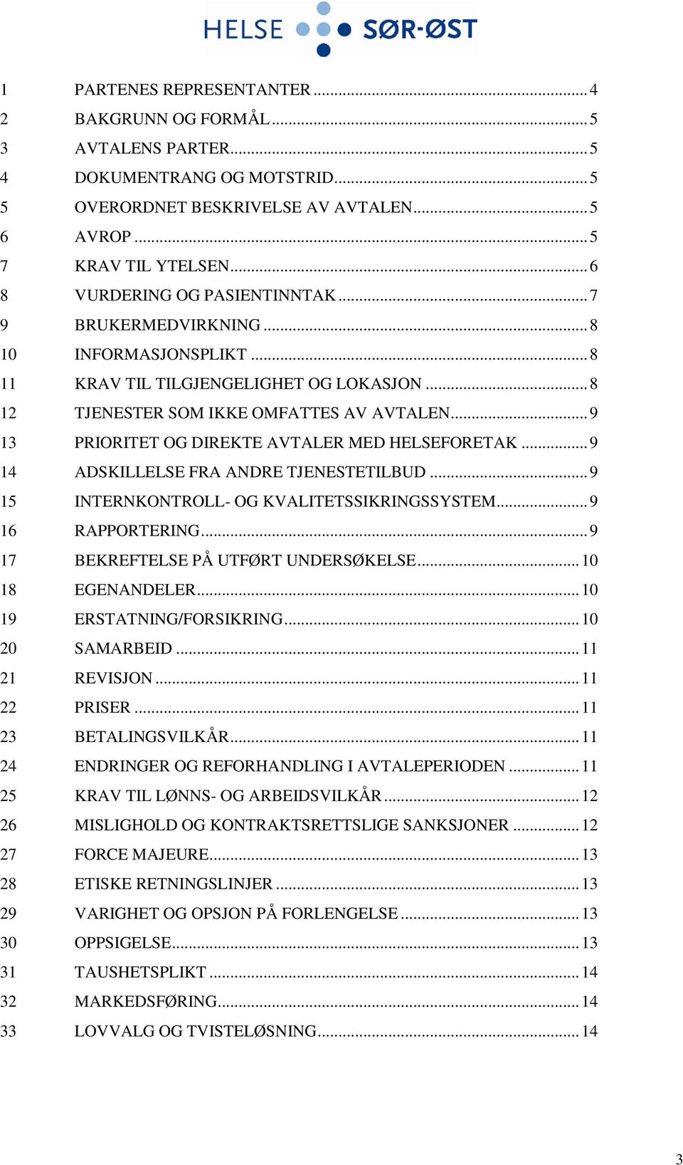 .. 9 13 PRIORITET OG DIREKTE AVTALER MED HELSEFORETAK... 9 14 ADSKILLELSE FRA ANDRE TJENESTETILBUD... 9 15 INTERNKONTROLL- OG KVALITETSSIKRINGSSYSTEM... 9 16 RAPPORTERING.