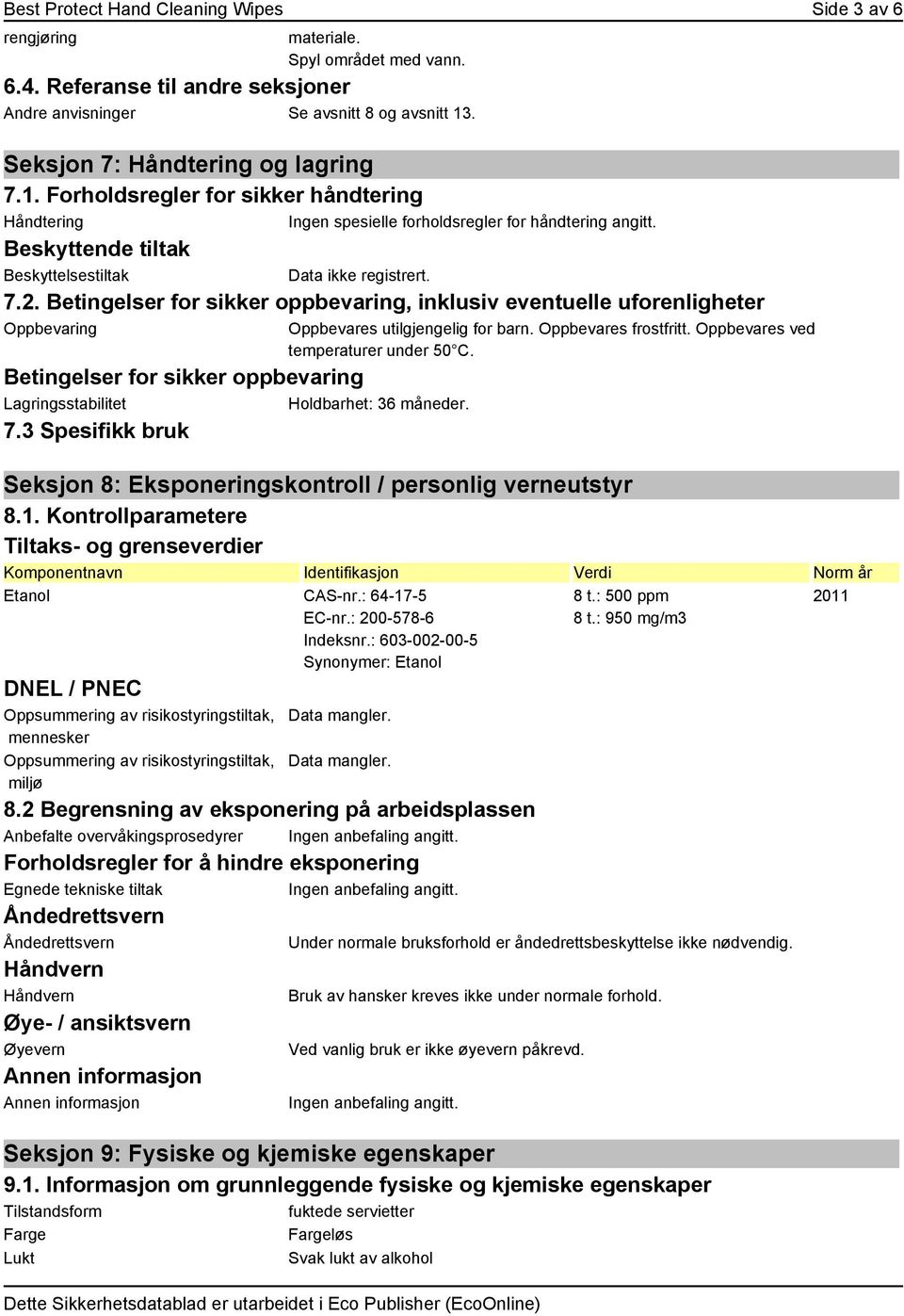 7.2. Betingelser for sikker oppbevaring, inklusiv eventuelle uforenligheter Oppbevaring Betingelser for sikker oppbevaring Lagringsstabilitet Holdbarhet: 36 måneder. 7.