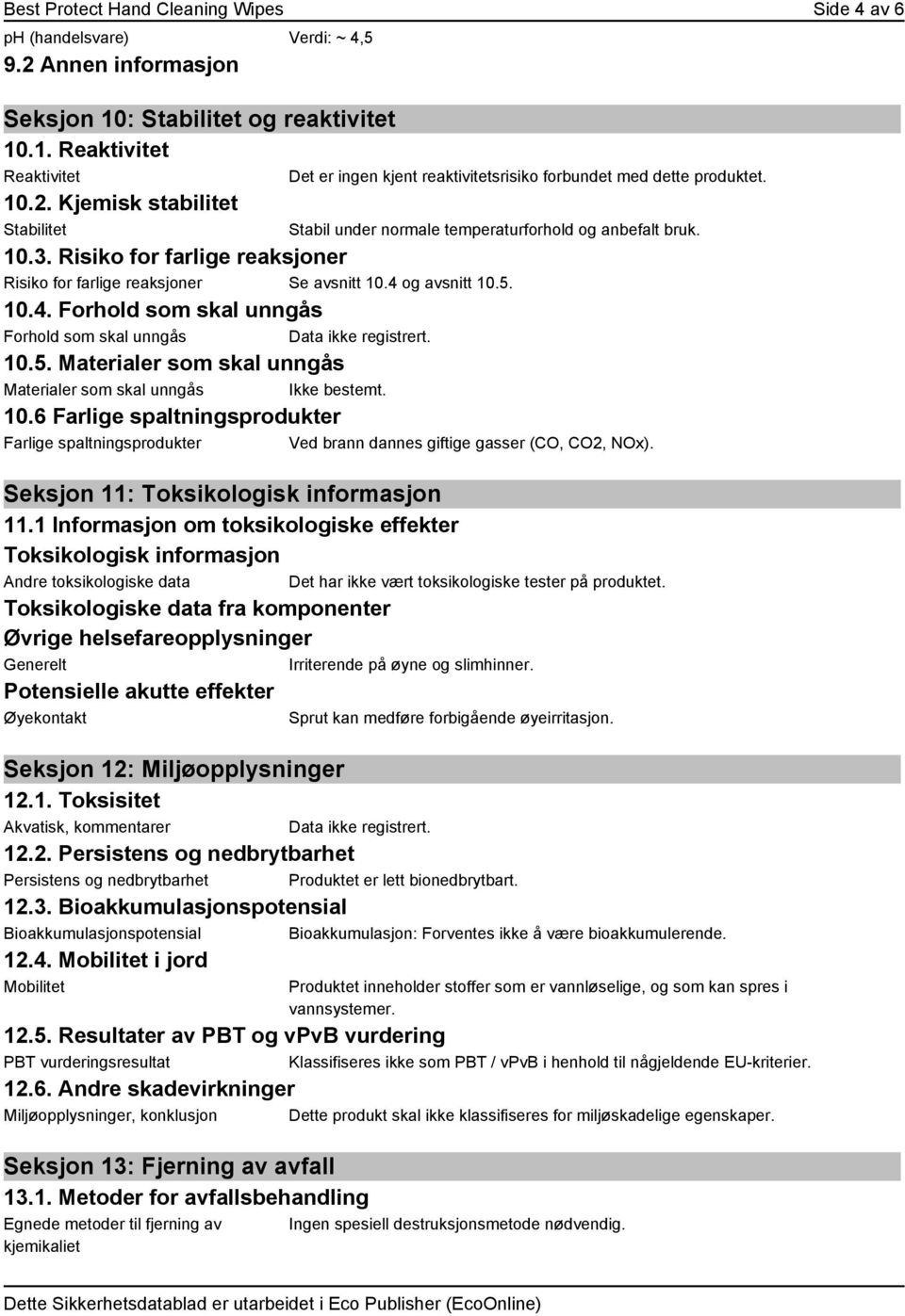 10.6 Farlige spaltningsprodukter Farlige spaltningsprodukter Ved brann dannes giftige gasser (CO, CO2, NOx). Det er ingen kjent reaktivitetsrisiko forbundet med dette produktet.