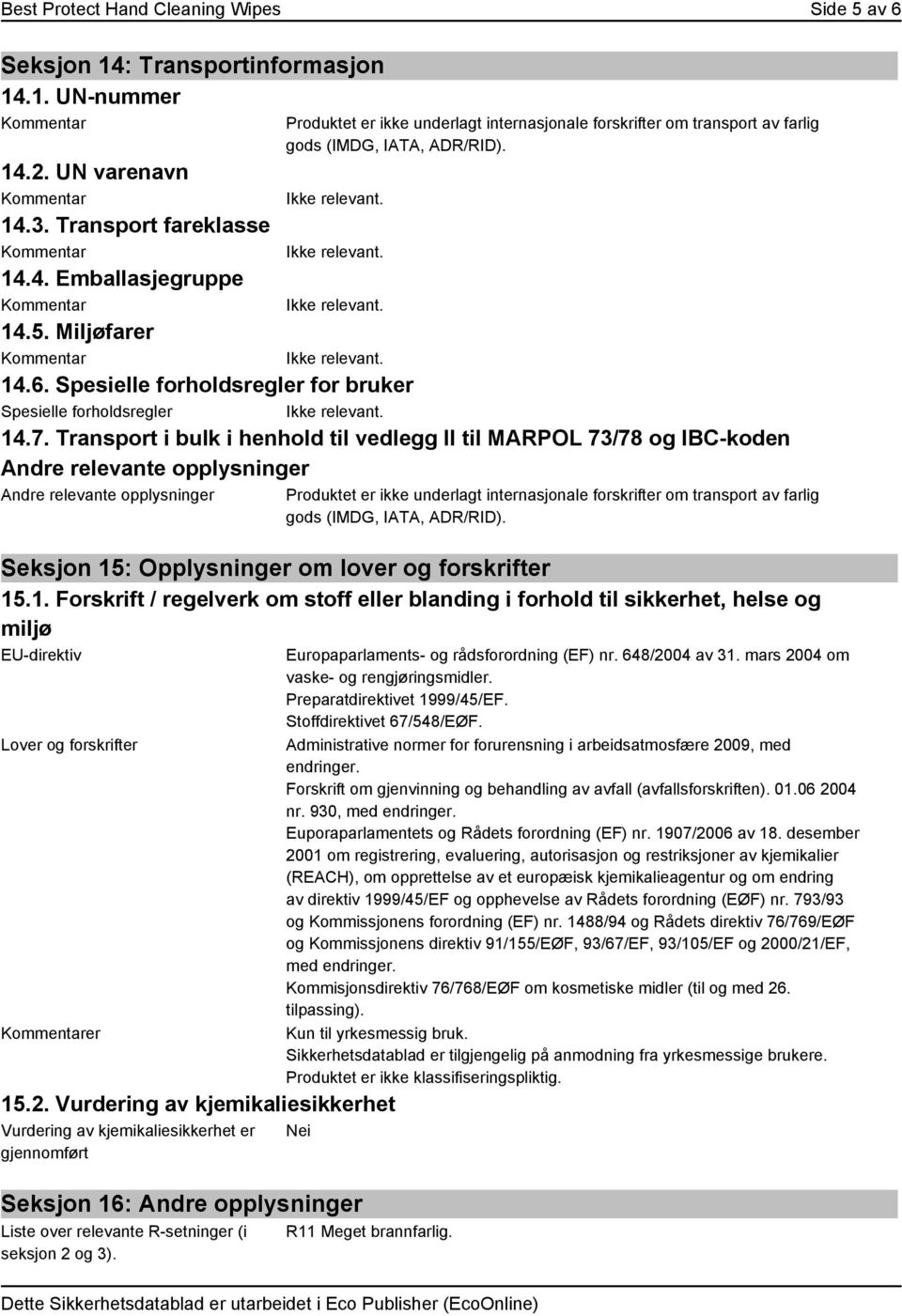 Transport i bulk i henhold til vedlegg II til MARPOL 73/78 og IBC-koden Andre relevante opplysninger Andre relevante opplysninger Produktet er ikke underlagt internasjonale forskrifter om transport