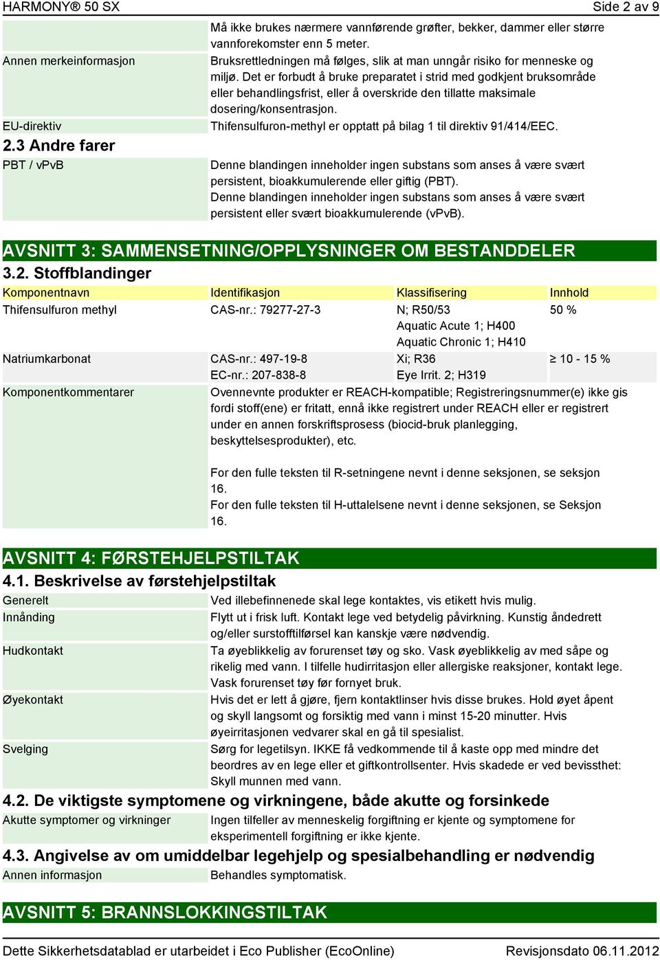 Det er forbudt å bruke preparatet i strid med godkjent bruksområde eller behandlingsfrist, eller å overskride den tillatte maksimale dosering/konsentrasjon.