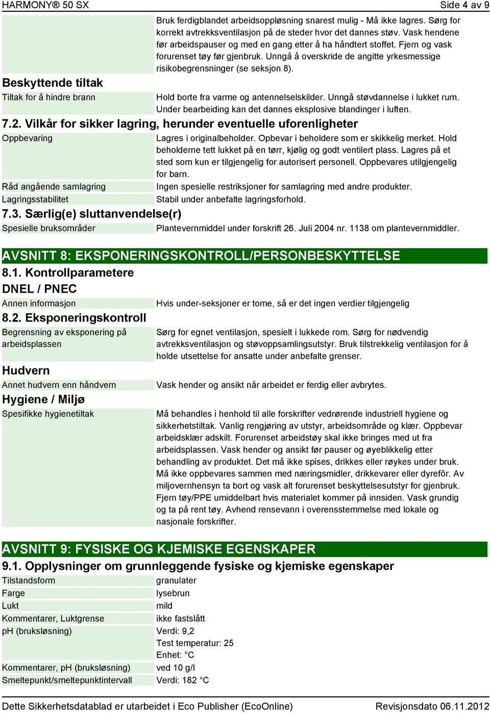 Unngå å overskride de angitte yrkesmessige risikobegrensninger (se seksjon 8). Hold borte fra varme og antennelselskilder. Unngå støvdannelse i lukket rum.