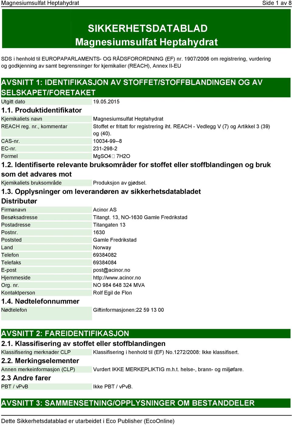 dato 19.05.2015 1.1. Produktidentifikator Kjemikaliets navn Magnesiumsulfat Heptahydrat REACH reg. nr., kommentar Stoffet er fritatt for registrering iht.