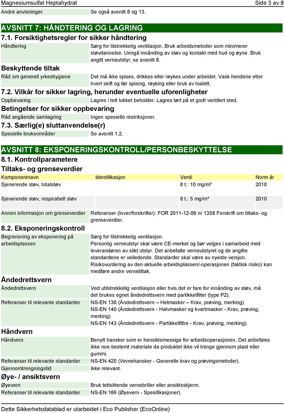 Bruk arbeidsmetoder som minimerer støvdannelse. Unngå innånding av støv og kontakt med hud og øyne. Bruk angitt verneutstyr, se avsnitt 8. Det må ikke spises, drikkes eller røykes under arbeidet.