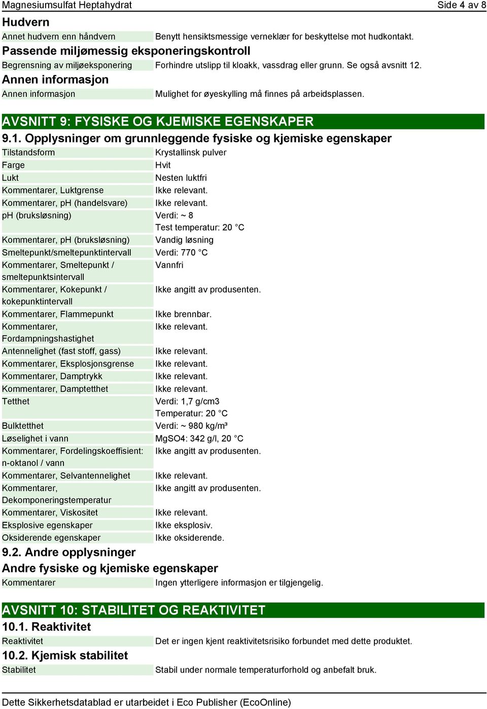 Annen informasjon Annen informasjon Mulighet for øyeskylling må finnes på arbeidsplassen. AVSNITT 9: FYSISKE OG KJEMISKE EGENSKAPER 9.1.